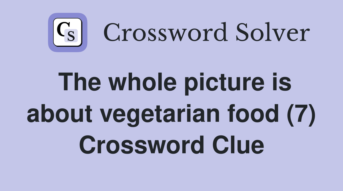 The whole picture is about vegetarian food (7) Crossword Clue Answers